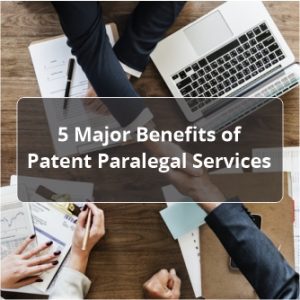 5 Major Benefits of Patent Paralegal Services